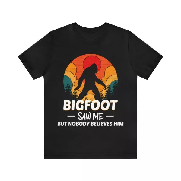 Bigfoot Saw Me But Nobody Believes Him Shirt