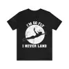 I'm so fly I never land shirt