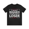 It wasn't rigged you're just a loser t-shirt