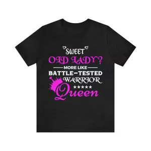 Sweet Old Lady more like Battle Tested Warrior Queen shirt