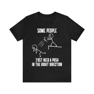 Some people just need a push in the right direction shirt