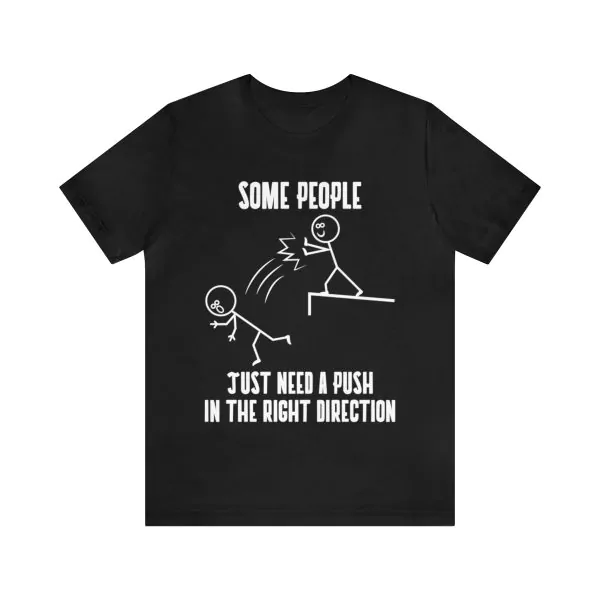 Some people just need a push in the right direction shirt