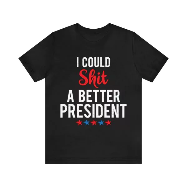 I Could Shit A Better President T-Shirt