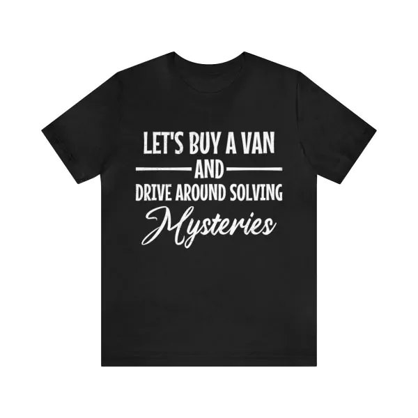 Let's buy a van and drive around solving mysteries t-shirt