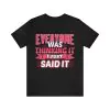 Everyone Was Thinking It I Just Said It Shirt