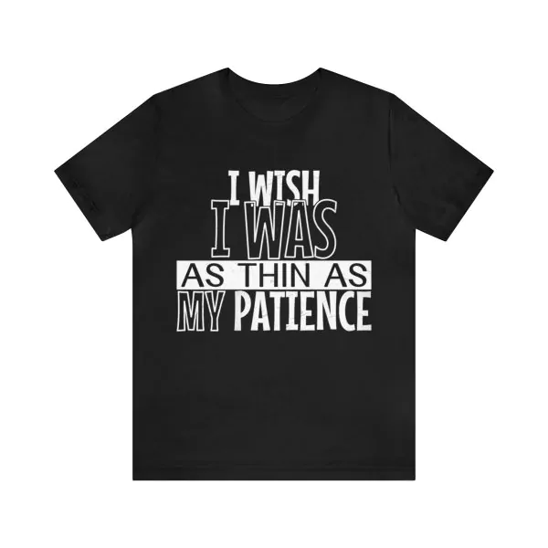 I Wish I Was As Thin As My Patience T-Shirt