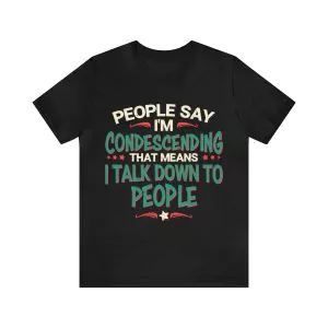 People Say I’m Condescending Shirt