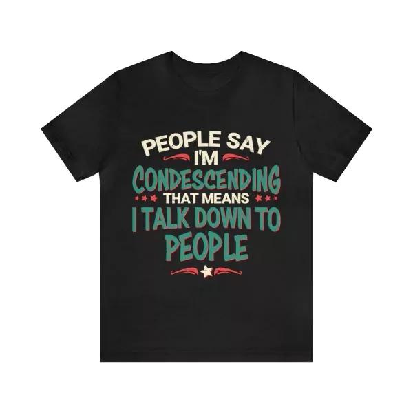 People Say I’m Condescending Shirt