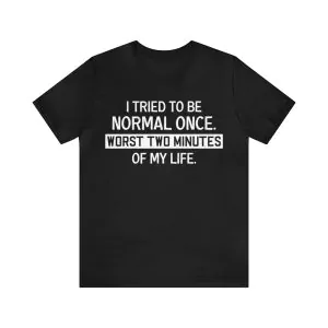 I tried to be normal once t-shirt