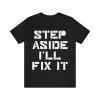 STEP ASIDE I'LL FIX IT Shirt