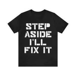 STEP ASIDE I'LL FIX IT Shirt