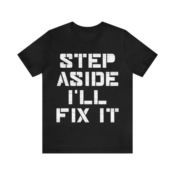 STEP ASIDE I'LL FIX IT Shirt