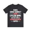 People Should Seriously Stop Expecting Normal From Me T-Shirt