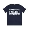 In My Defense I Was Left Unsupervised T-Shirt