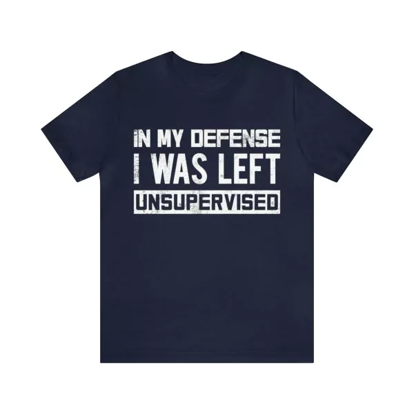 In My Defense I Was Left Unsupervised T-Shirt