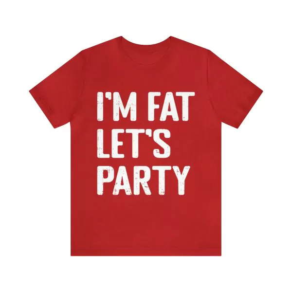 I'm Fat Let's Party Shirt