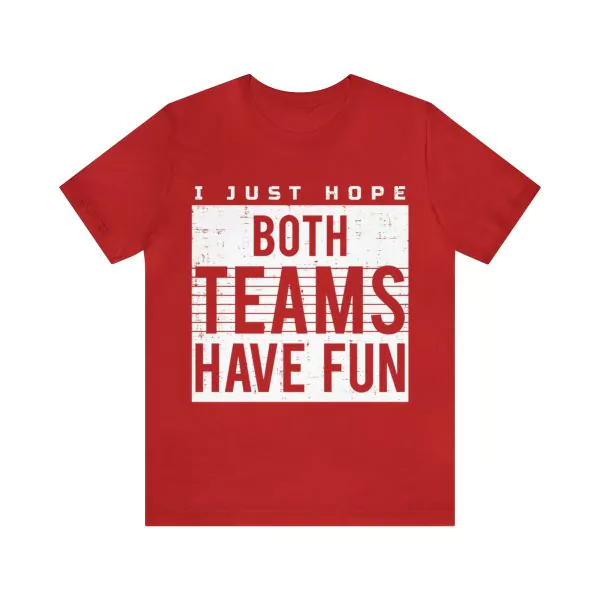 I Just Hope Both Teams Have Fun Shirt