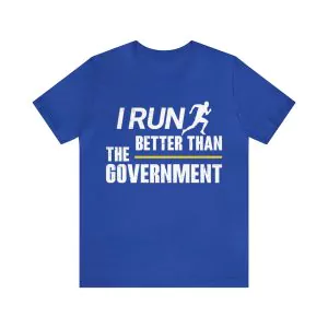 I Run Better Than The Government T-Shirt