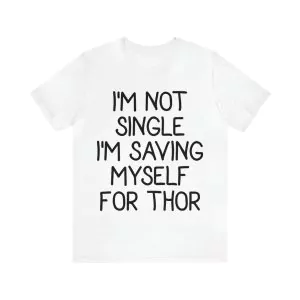 I'm not single I'm saving myself for Thor t-shirt