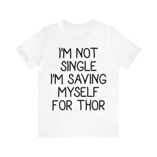 I'm not single I'm saving myself for Thor t-shirt