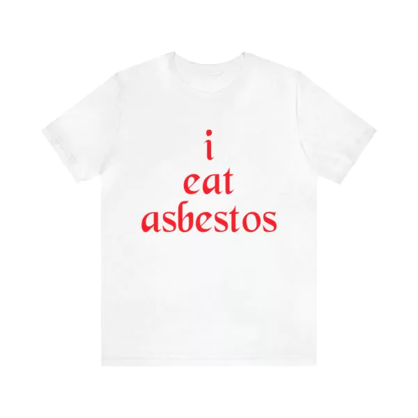 I Eat Asbestos Shirt