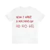 Now I have a machine gun ho ho ho shirt