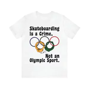 Skateboarding is a crime not an Olympic sport t-shirt