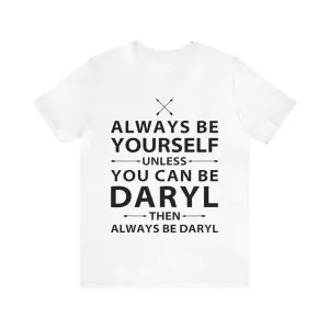 Always be yourself unless you can be Daryl then always be Daryl shirt