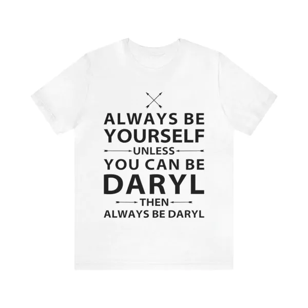 Always be yourself unless you can be Daryl then always be Daryl shirt