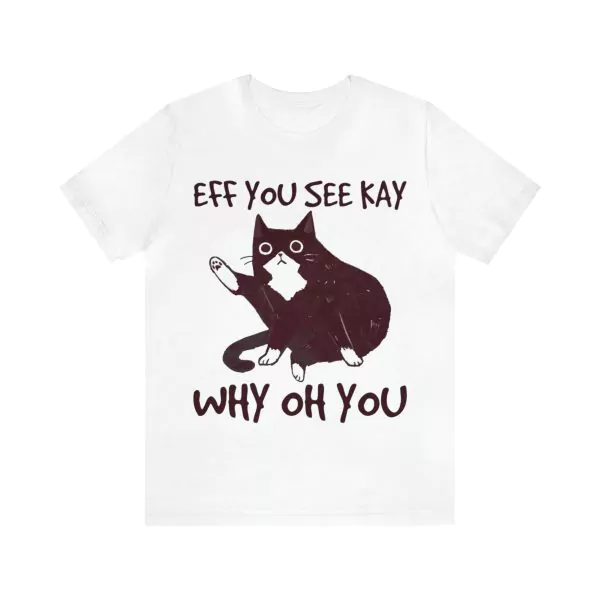 Eff You See Kay Why Oh You Cat Shirt