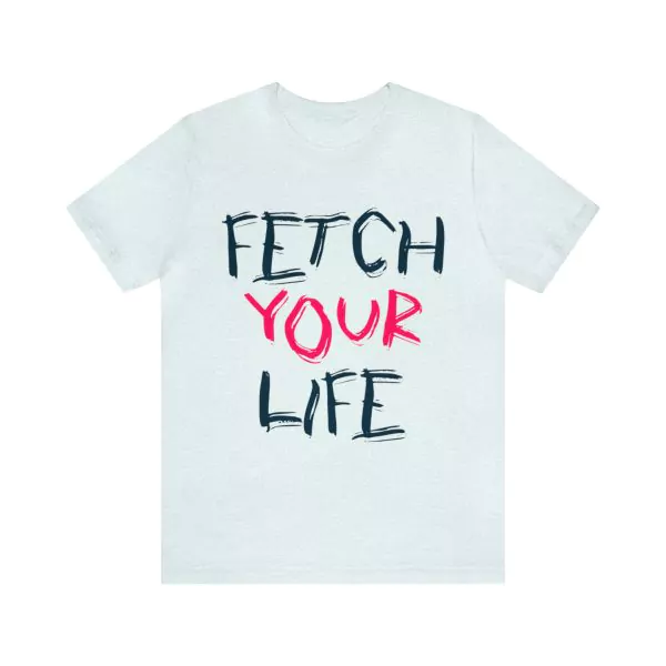 Fetch Your Life T-Shirt