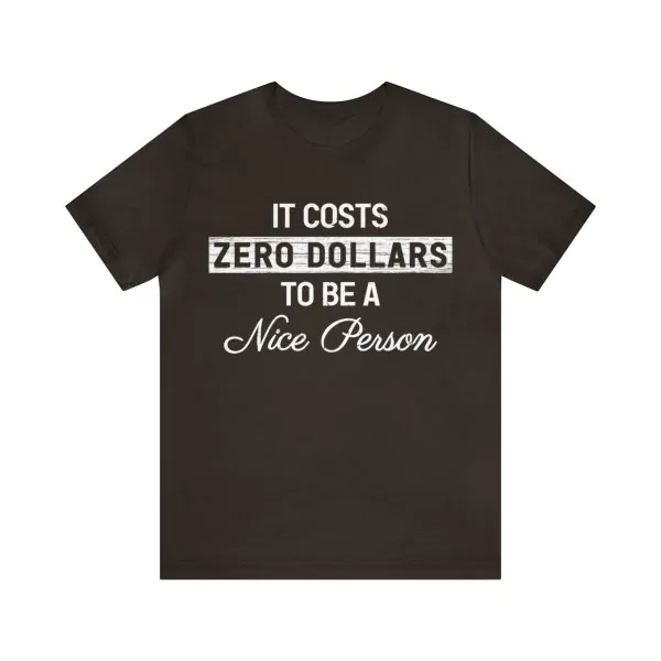 It Costs Zero Dollars to be a Nice Person Shirt