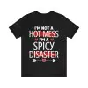 I’m Not A Hot Mess I’m A Spicy Disaster T-Shirt