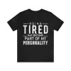 Being Tired Has Become Part Of My Personality Shirt