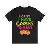 I Can't I Have Cookies To Bake T-Shirt