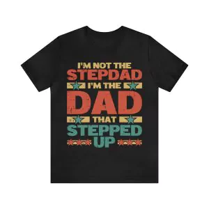 I'm Not The Step Dad I'm The Dad That Stepped Up T-Shirt