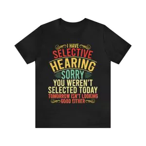 I Have Selective Hearing Shirt