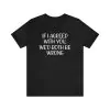 If I Agreed With You We'd Both Be Wrong T-Shirt