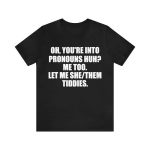 Oh You're Into Pronouns Huh shirt