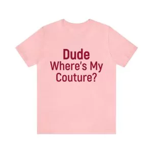 Dude Where's My Couture T-Shirt