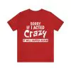 Sorry If I Acted Crazy It Will Happen Again Shirt