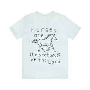 Horses Are The Seahorses Of The Land Shirt