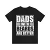 Dads With Beards Are Better T-Shirt