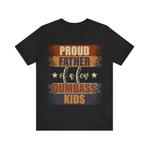 Proud Father Of A Few Dumbass Kids Shirt