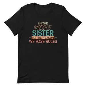 I'm The Middle Sister I'm The Reason We Have Rules T-Shirt