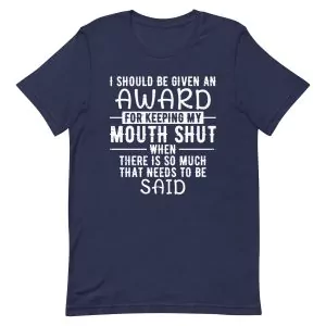 I Should Be Given An Award For Keeping My Mouth Shut T-Shirt