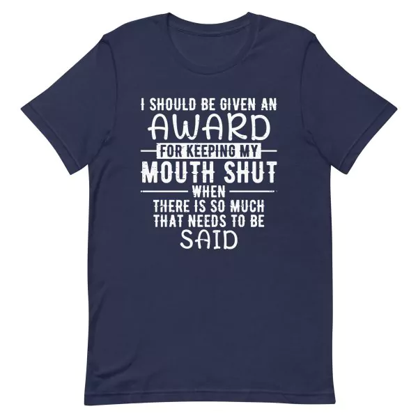 I Should Be Given An Award For Keeping My Mouth Shut T-Shirt