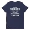 If You're Shocked By What I Said You Haven't Paid Attention To Who I Am T-Shirt