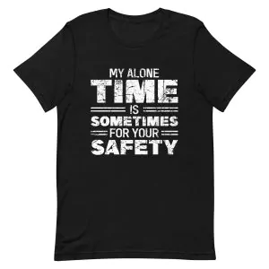 My Alone Time Is Sometimes For Your Safety T-Shirt