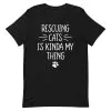 Rescuing Cats Is Kinda My Thing T-Shirt